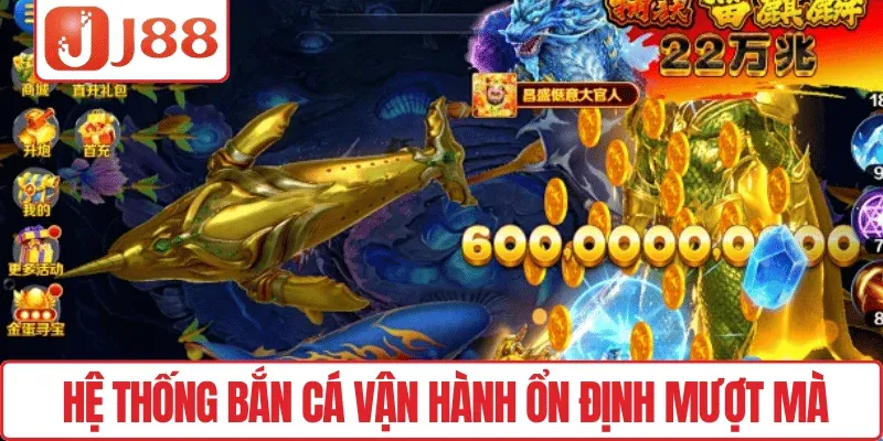 Khám Phá Bắn Cá Đổi Thưởng J88 – Săn Cá Lớn Thưởng Khủng 4 Hệ thống Bắn cá vận hành ổn định mượt mà