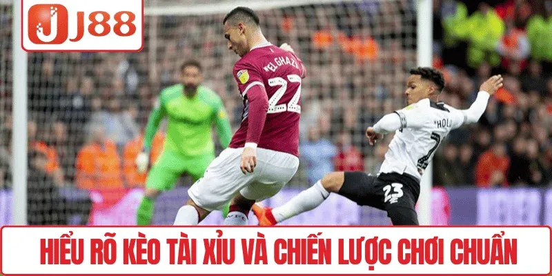 Hiểu rõ Kèo tài xỉu và chiến lược chơi chuẩn